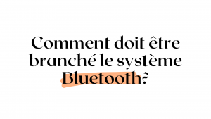 Comment doit être branché le système Bluetooth ?