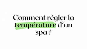 Comment régler la température d’un spa ?