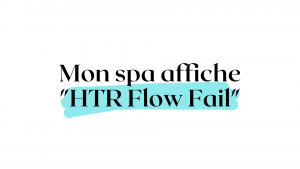 Mon spa affiche « HTR Flow Fail »